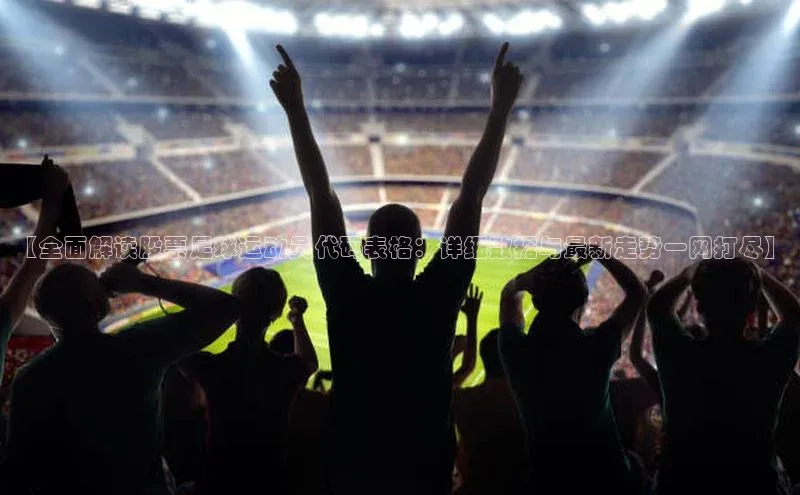 谈球吧平台app天下秀【全面解读股票足球运动员代码表格：详细数据与最新走势一网打尽】