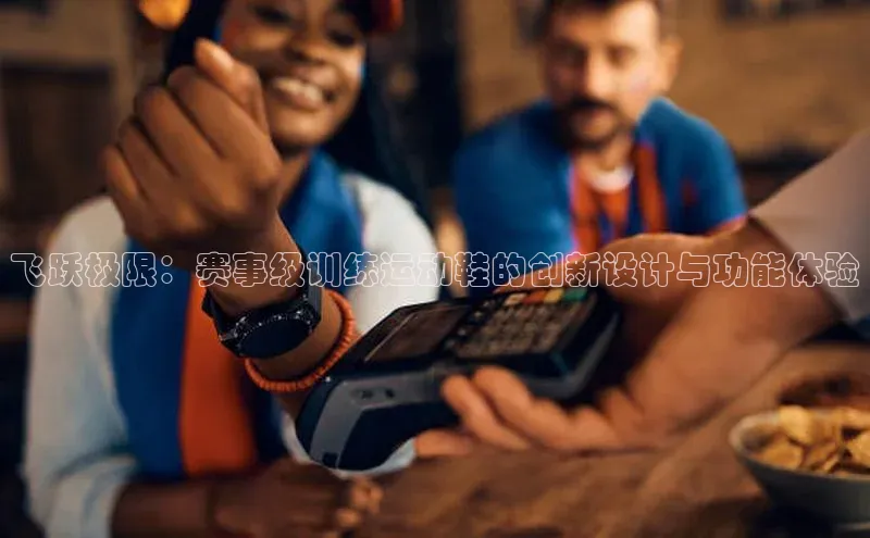 谈球吧体育app下载猫眼飞跃极限：赛事级训练运动鞋的创新设计与功能体验