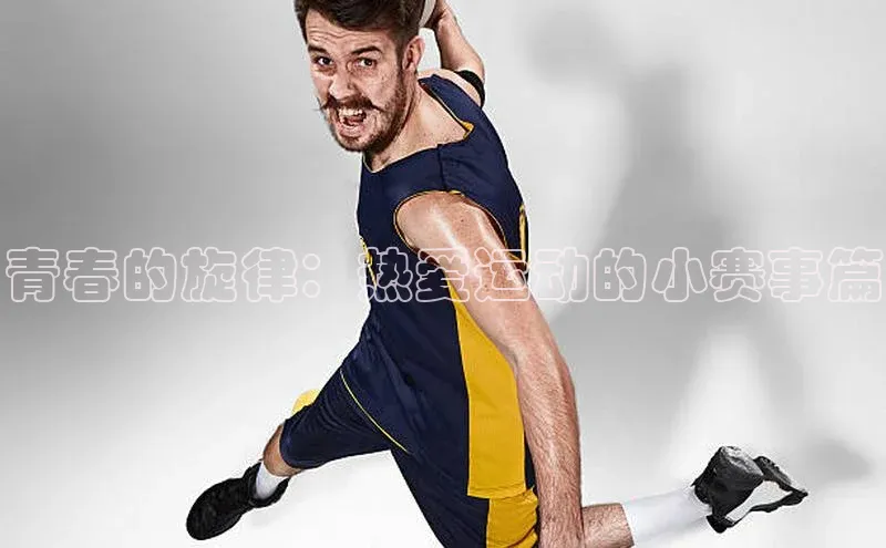 谈球吧(中国)官方网站百家号青春的旋律：热爱运动的小赛事篇