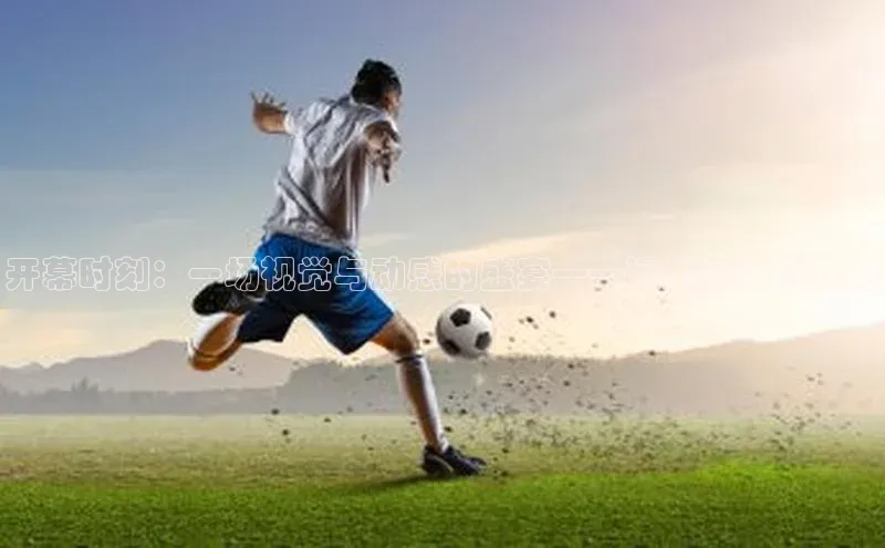 开幕时刻：一场视觉与动感的盛宴——运动赛事的开始