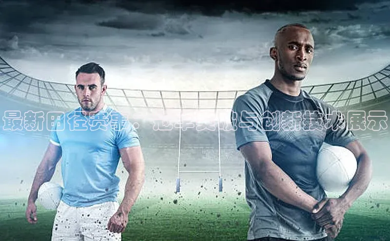 最新田径赛事：冠军突破与创新技术展示