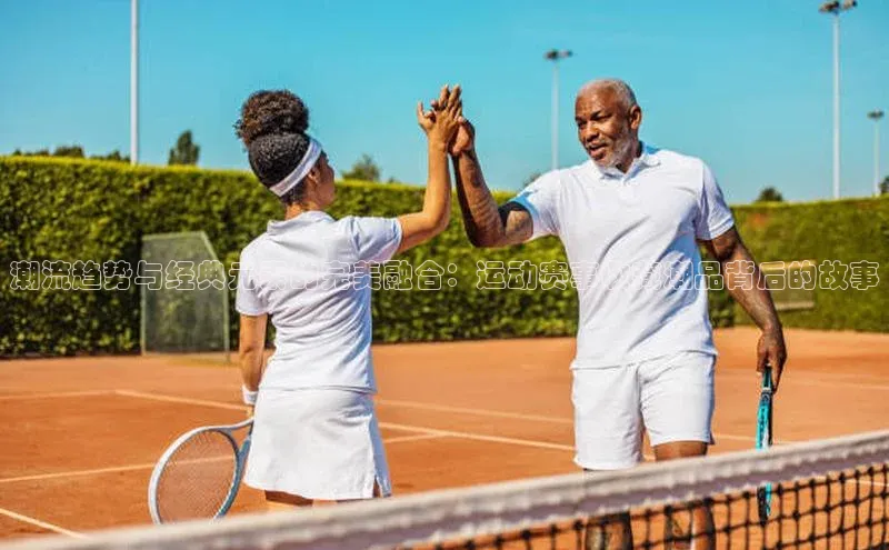 潮流趋势与经典元素的完美融合：运动赛事收藏潮品背后的故事