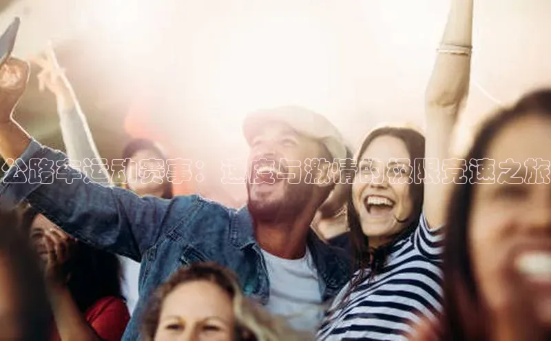 公路车运动赛事：速度与激情的极限竞速之旅