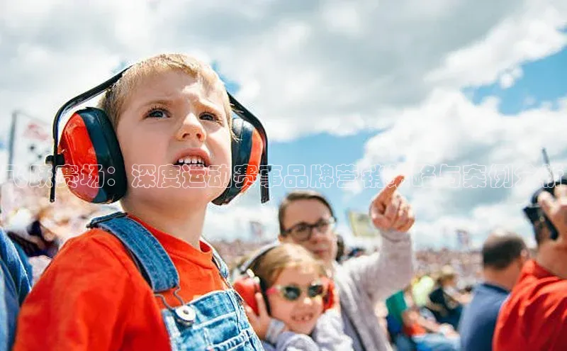 飞跃赛场：深度运动赛事品牌营销策略与案例分析