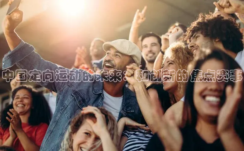 中国定向运动的未来：和创新的焦点赛事