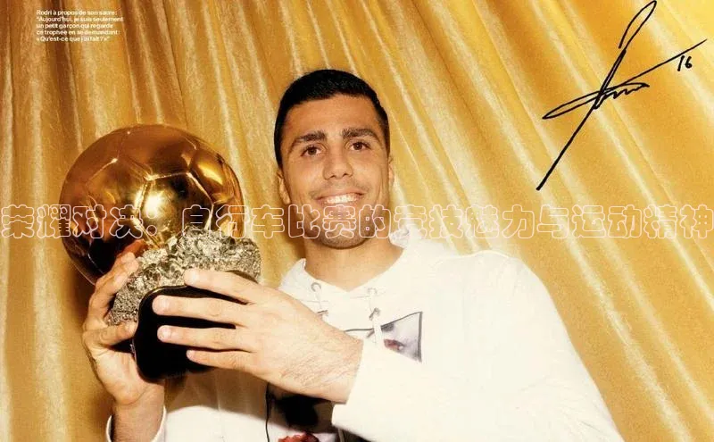 荣耀对决：自行车比赛的竞技魅力与运动精神