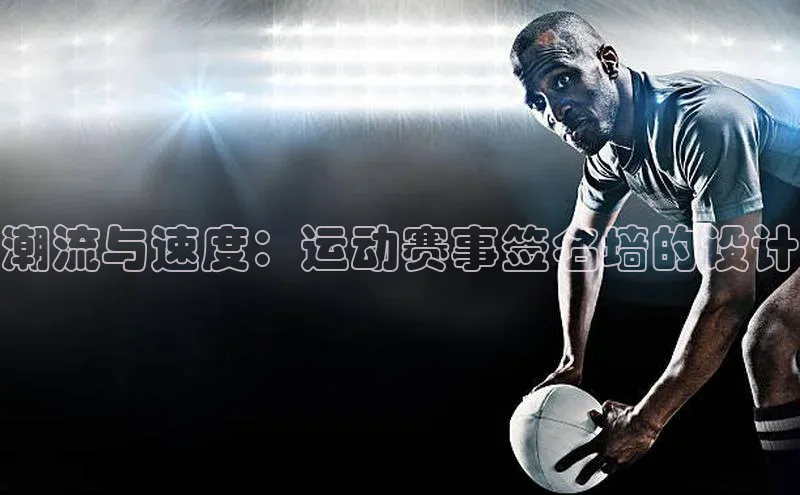 潮流与速度：运动赛事签名墙的设计