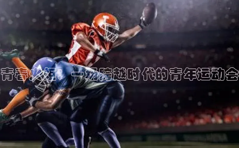 青春火炬：一场跨越时代的青年运动会
