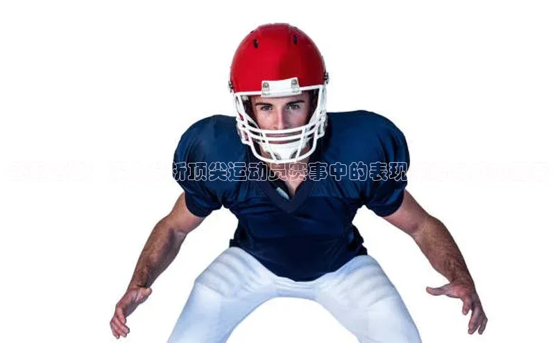 冠军之路：深入分析顶尖运动员赛事中的表现策略与成功因素