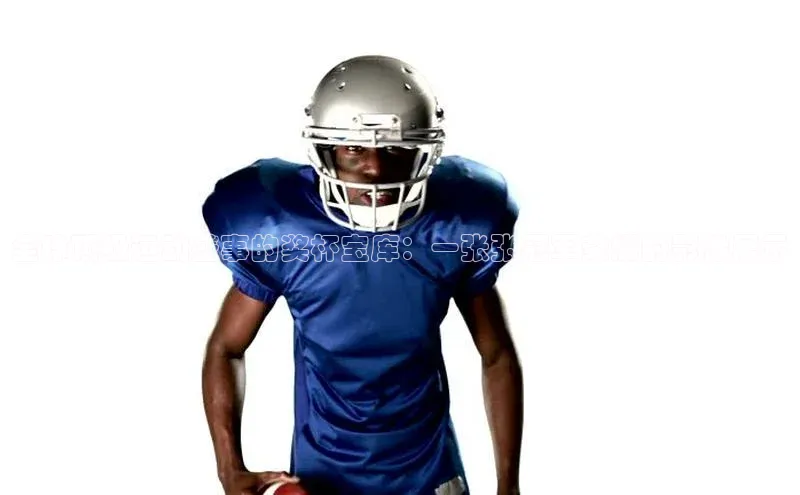 全球顶级运动盛事的奖杯宝库：一张张冠军荣耀的影像展示