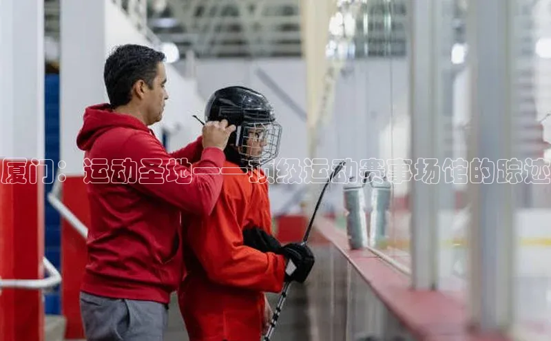 厦门：运动圣地——顶级运动赛事场馆的踪迹