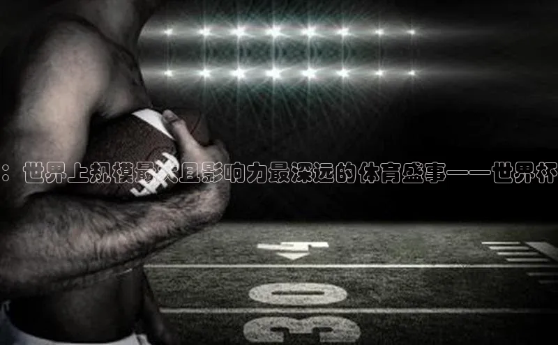 ：世界上规模最大且影响力最深远的体育盛事——世界杯